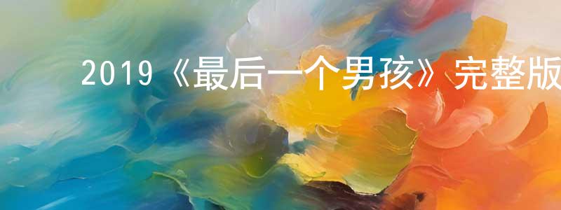 ﻿陈杰清发布﻿2019《最后一个男孩》完整版电影/在线观看/百度云-美剧天堂